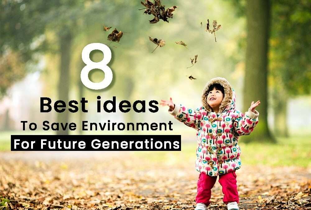 8 Best Ideas to Save Environment for future generations